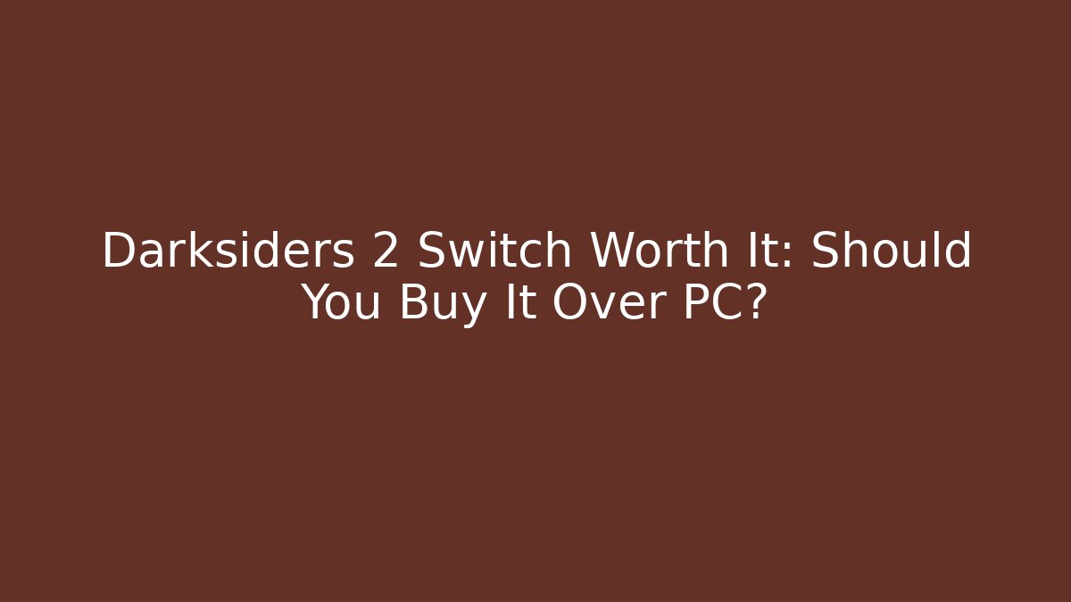 Darksiders 2 Switch Worth It: Should You Buy It Over PC?