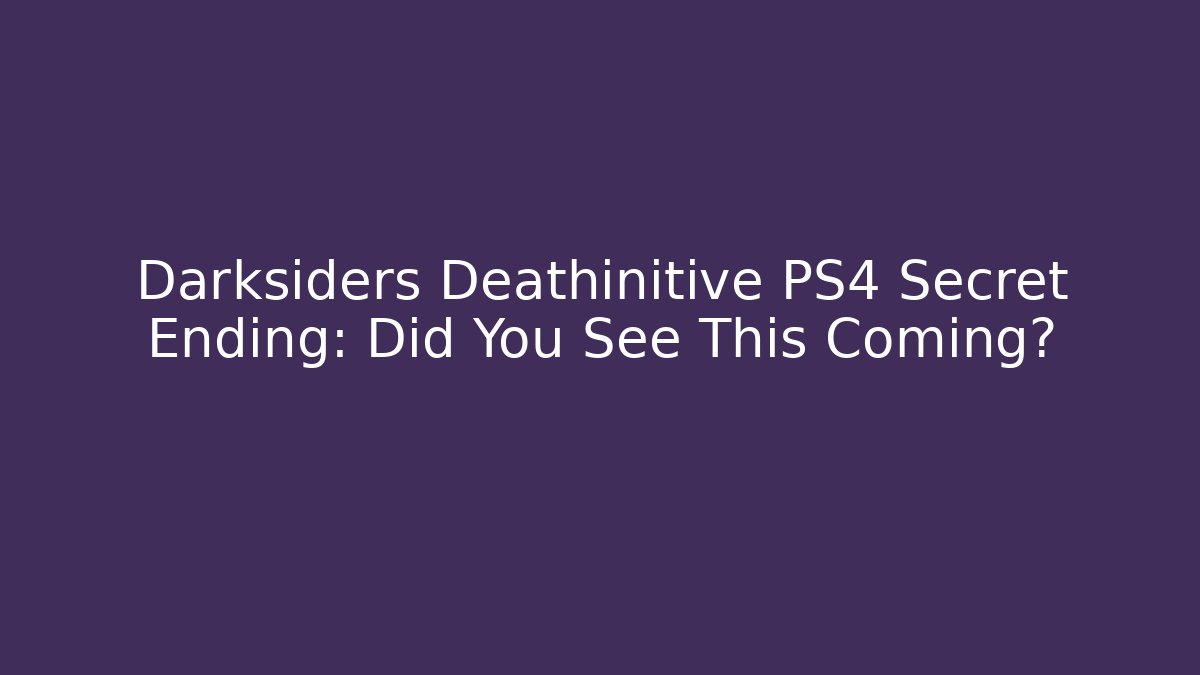 Darksiders Deathinitive PS4 Secret Ending: Did You See This Coming?