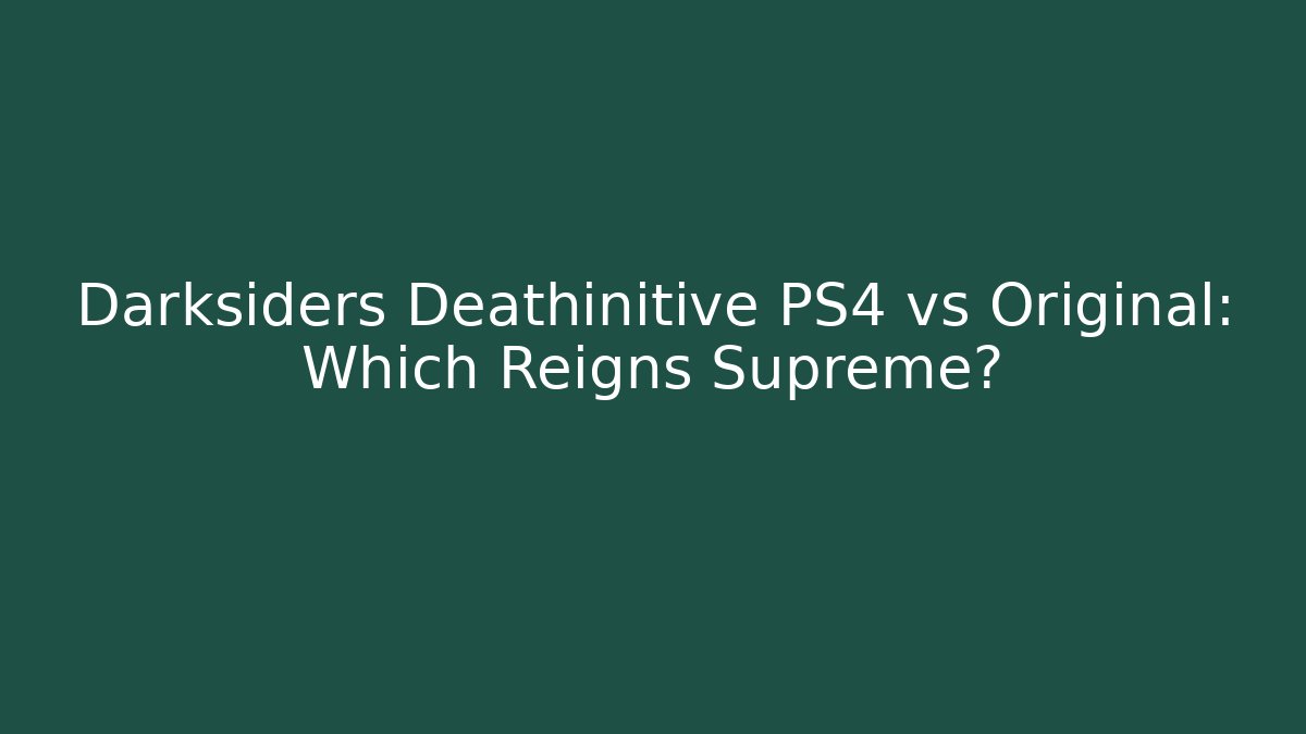 Darksiders Deathinitive PS4 vs Original: Which Reigns Supreme?