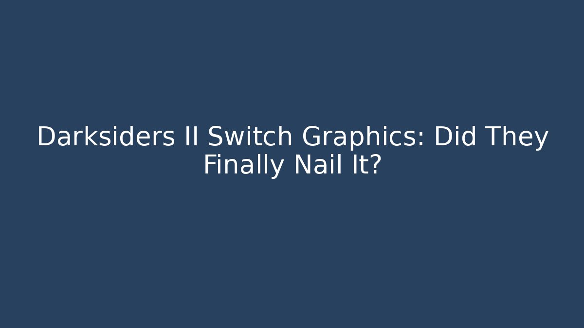 Darksiders II Switch Graphics: Did They Finally Nail It?