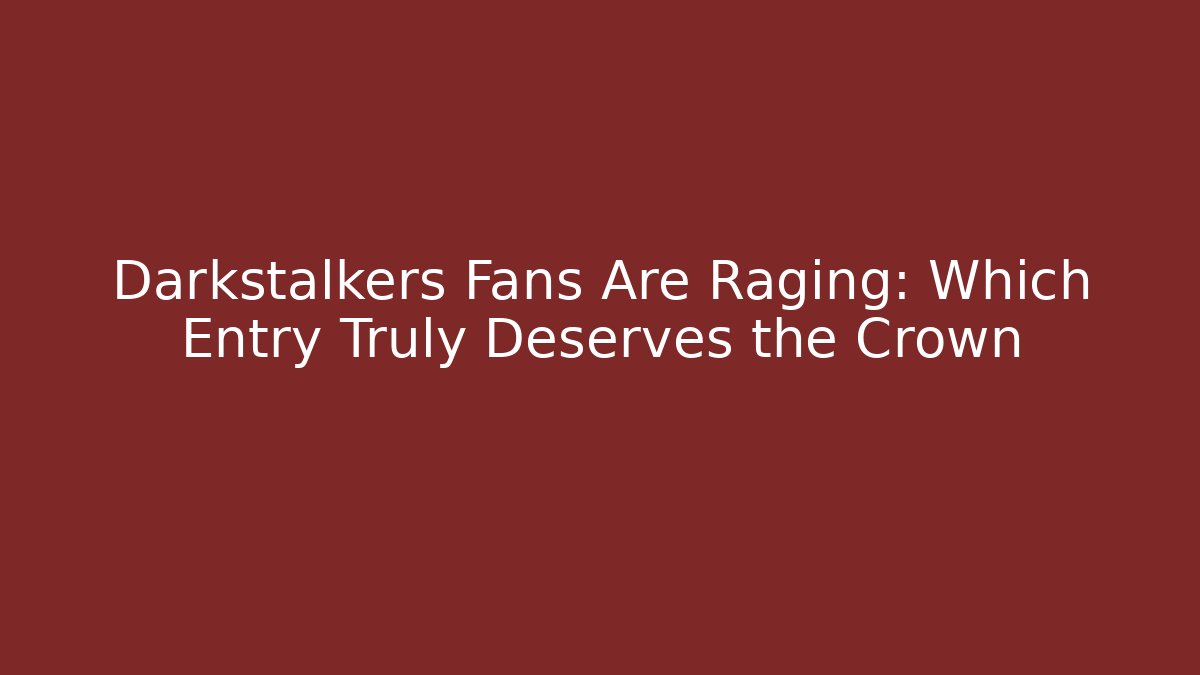Darkstalkers Fans Are Raging: Which Entry Truly Deserves the Crown