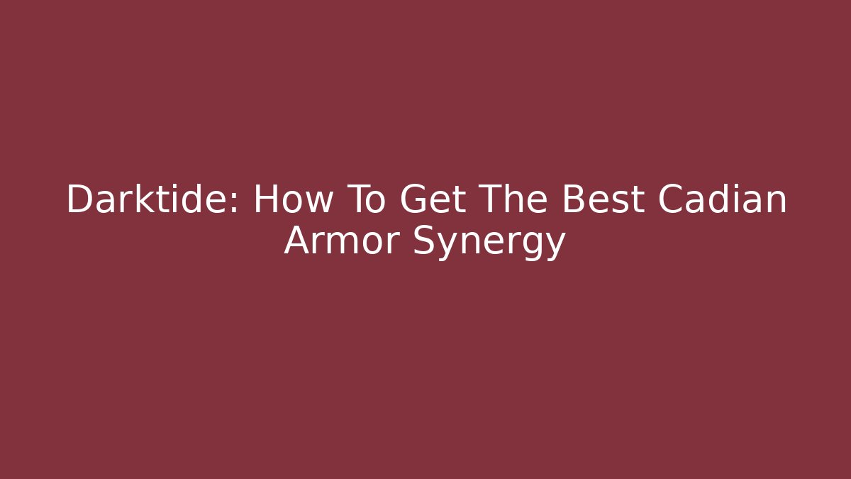 Darktide: How To Get The Best Cadian Armor Synergy