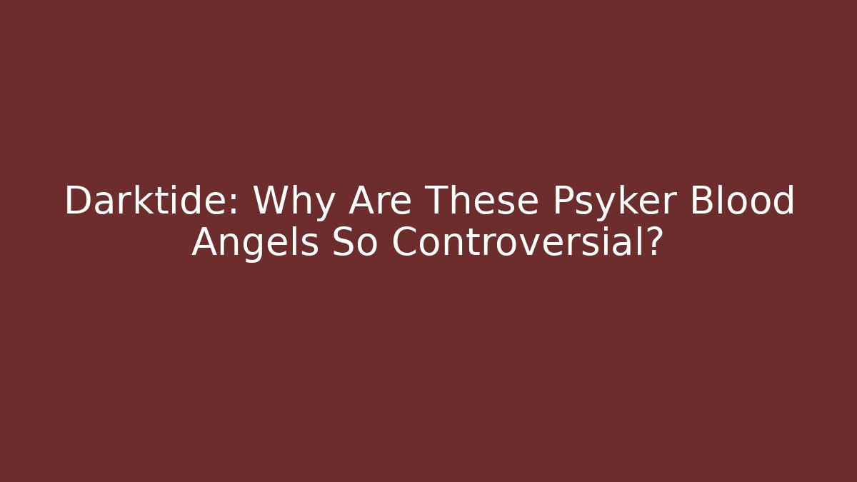 Darktide: Why Are These Psyker Blood Angels So Controversial?