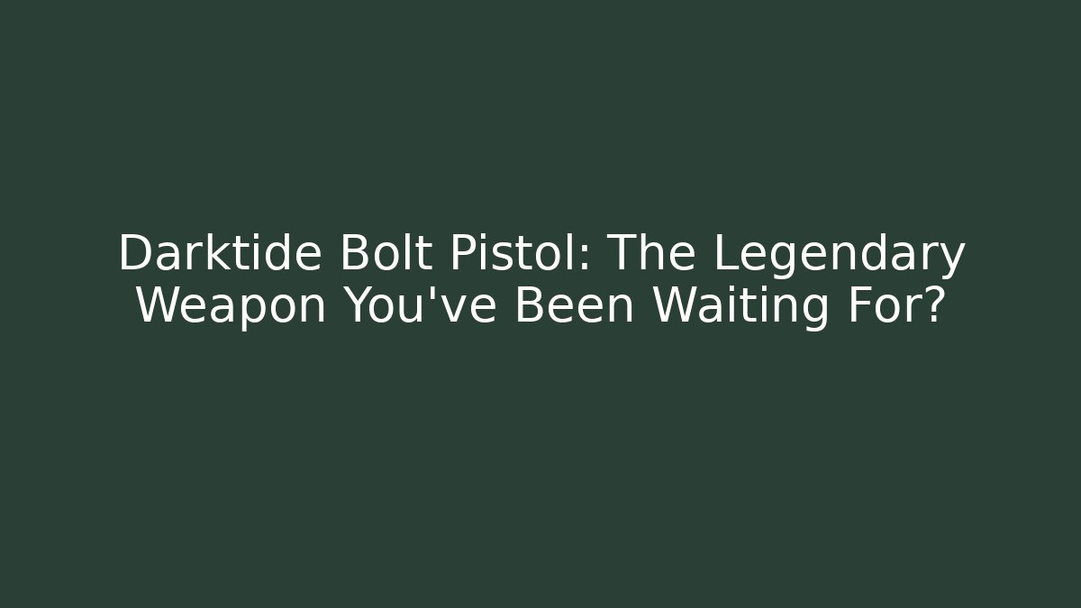 Darktide Bolt Pistol: The Legendary Weapon You’ve Been Waiting For?
