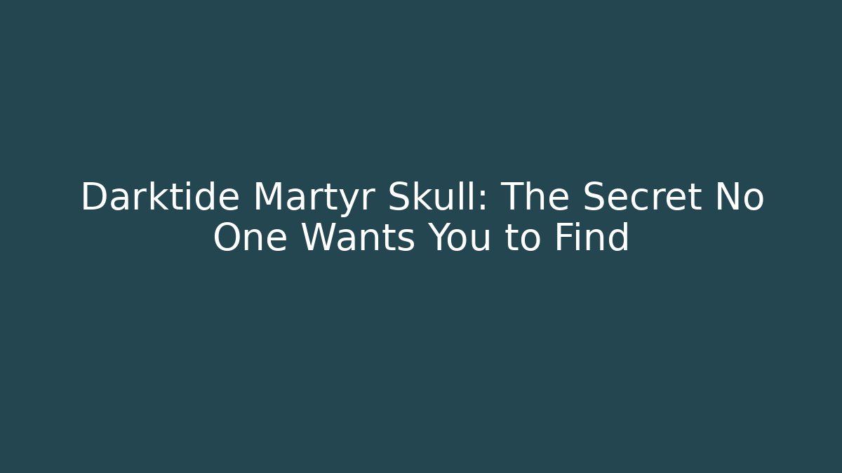 Darktide Martyr Skull: The Secret No One Wants You to Find