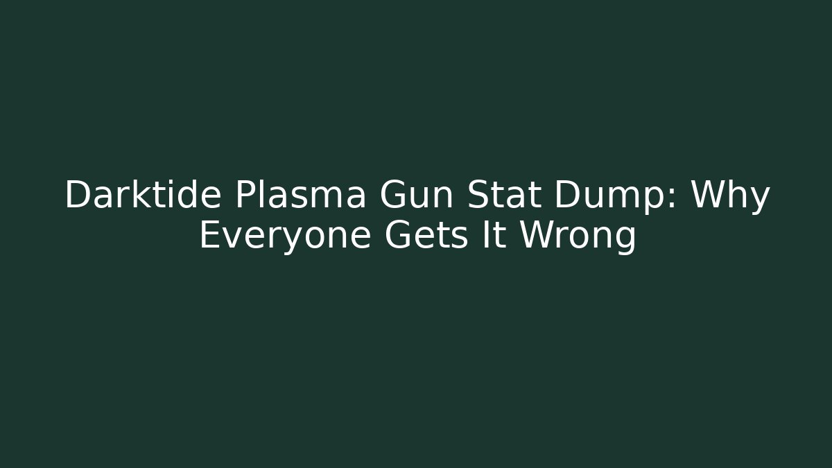 Darktide Plasma Gun Stat Dump: Why Everyone Gets It Wrong
