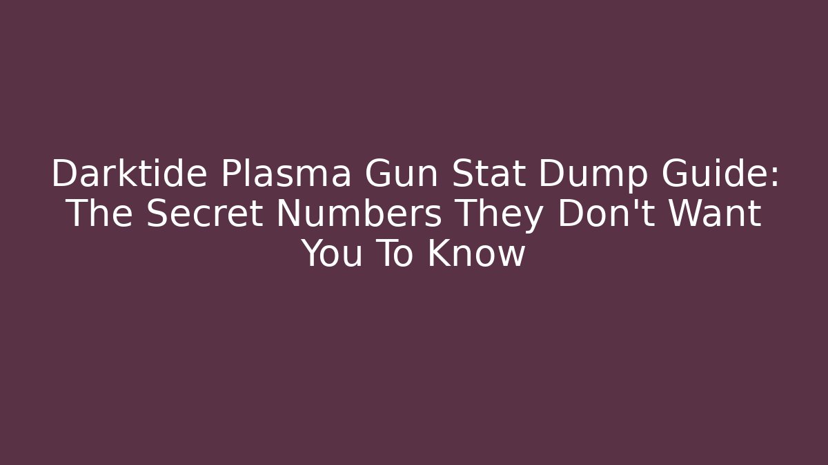 Darktide Plasma Gun Stat Dump Guide: The Secret Numbers They Don’t Want You To Know