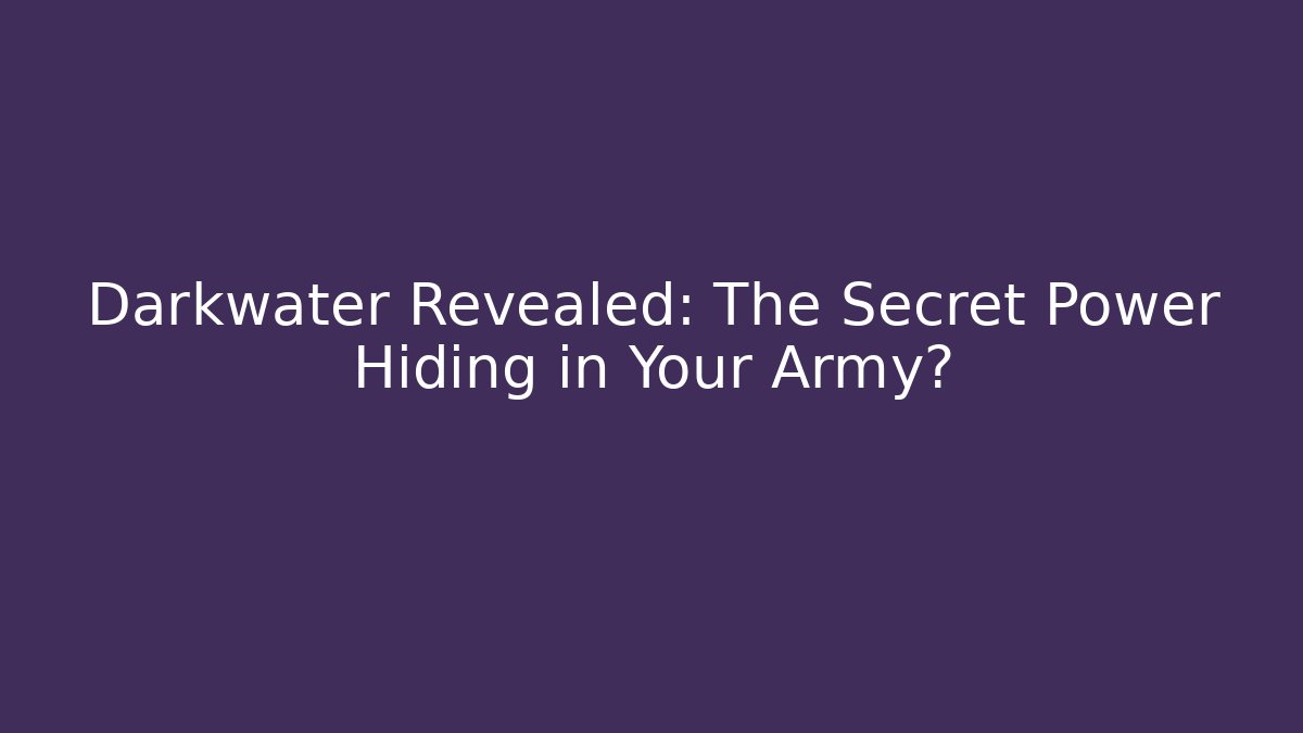 Darkwater Revealed: The Secret Power Hiding in Your Army?