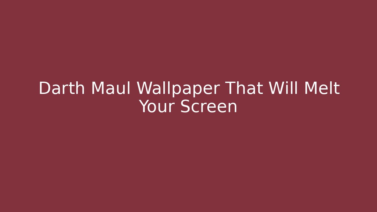 Darth Maul Wallpaper That Will Melt Your Screen
