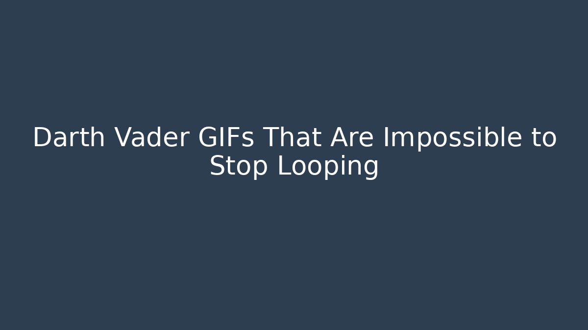 Darth Vader GIFs That Are Impossible to Stop Looping