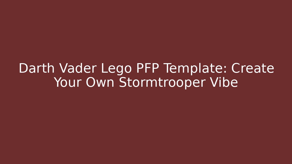 Darth Vader Lego PFP Template: Create Your Own Stormtrooper Vibe