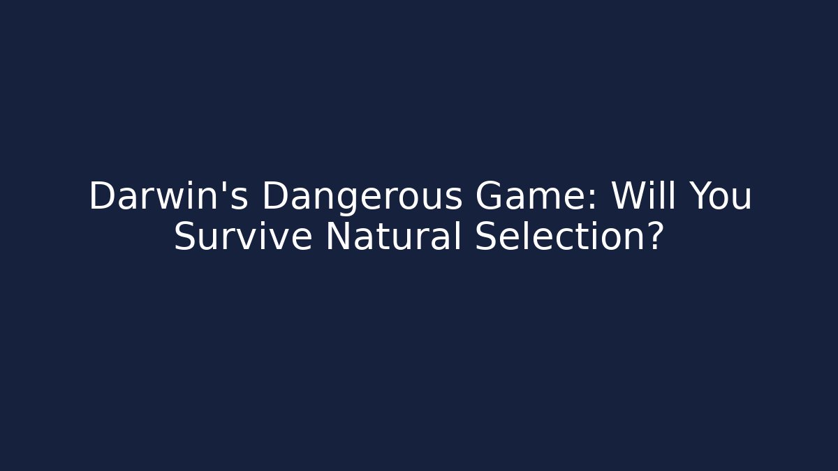 Darwin's Dangerous Game: Will You Survive Natural Selection?