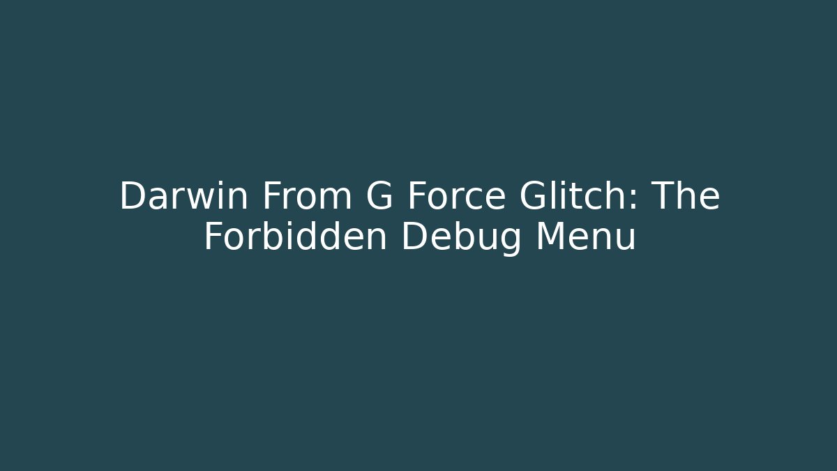 Darwin From G Force Glitch: The Forbidden Debug Menu