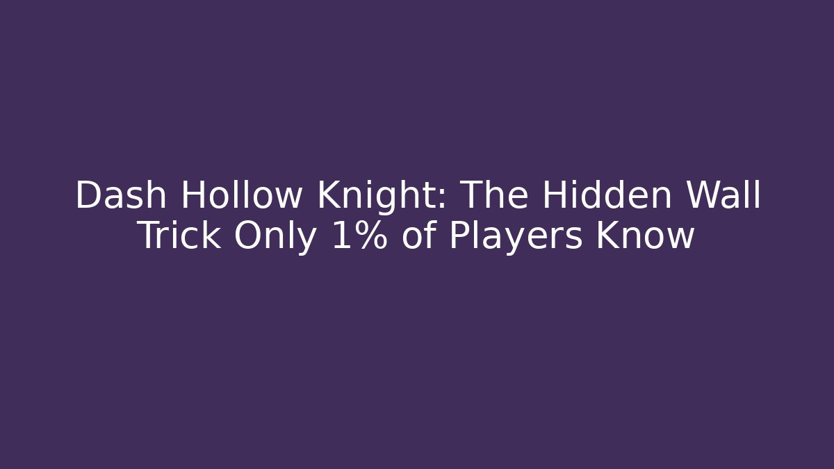 Dash Hollow Knight: The Hidden Wall Trick Only 1% of Players Know