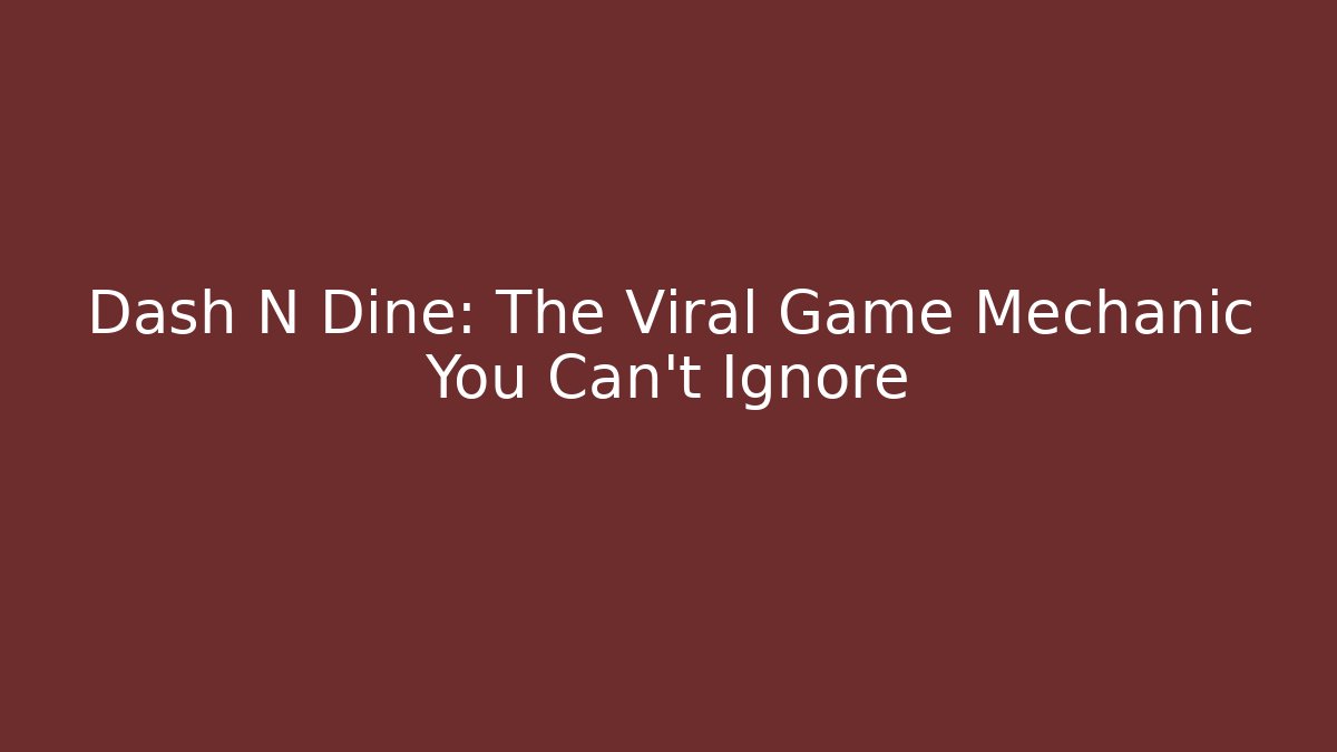 Dash N Dine: The Viral Game Mechanic You Can't Ignore