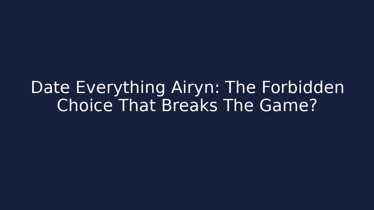 Date Everything Airyn: The Forbidden Choice That Breaks The Game? - Create More Assets