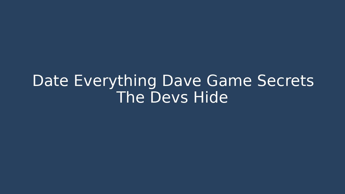 Date Everything Dave Game Secrets The Devs Hide - Create More Assets