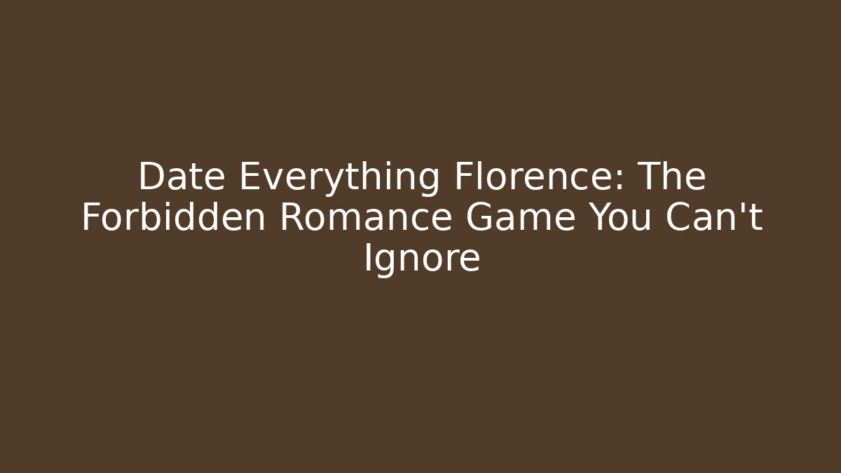 Date Everything Florence: The Forbidden Romance Game You Can't Ignore