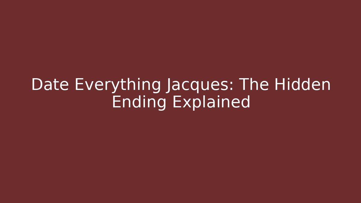 Date Everything Jacques: The Hidden Ending Explained - Create More Assets