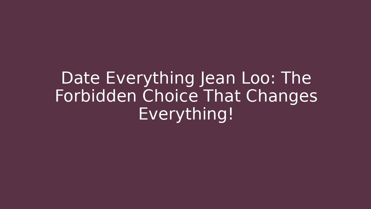 Date Everything Jean Loo: The Forbidden Choice That Changes Everything! - Create More Assets