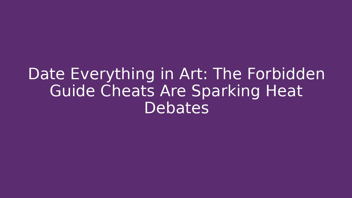Date Everything in Art: The Forbidden Guide Cheats Are Sparking Heat Debates
