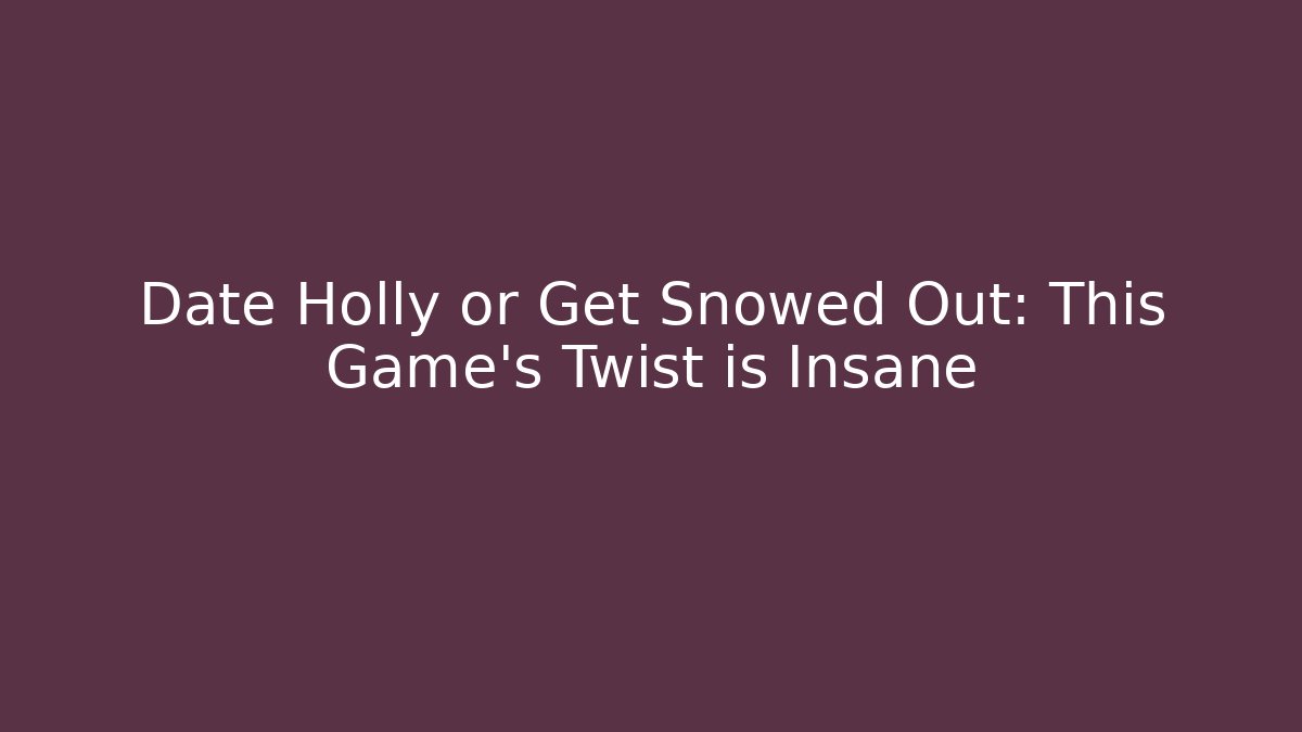 Date Holly or Get Snowed Out: This Game’s Twist is Insane