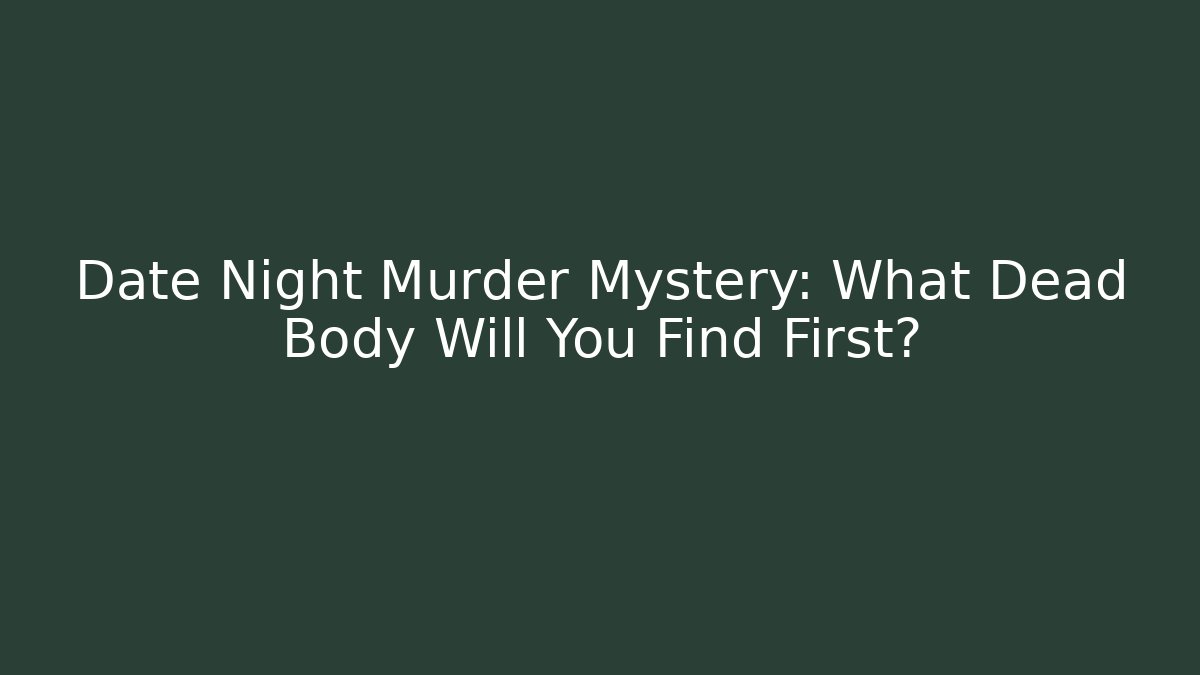 Date Night Murder Mystery: What Dead Body Will You Find First?