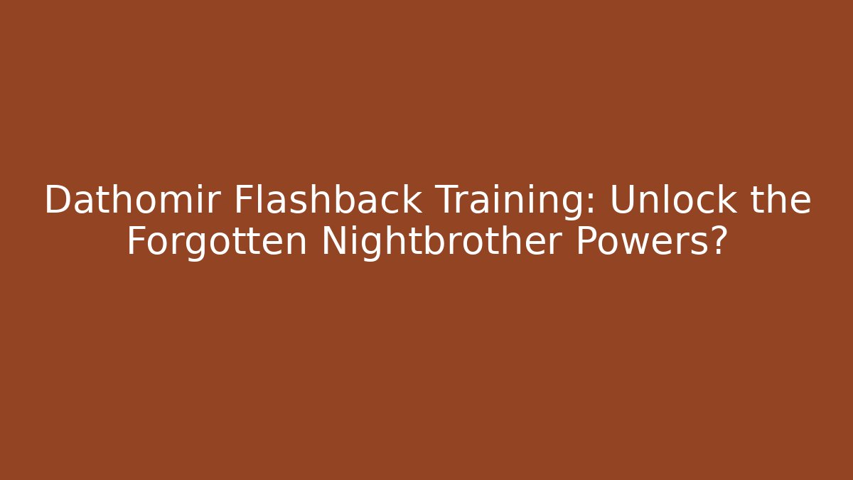 Dathomir Flashback Training: Unlock the Forgotten Nightbrother Powers?