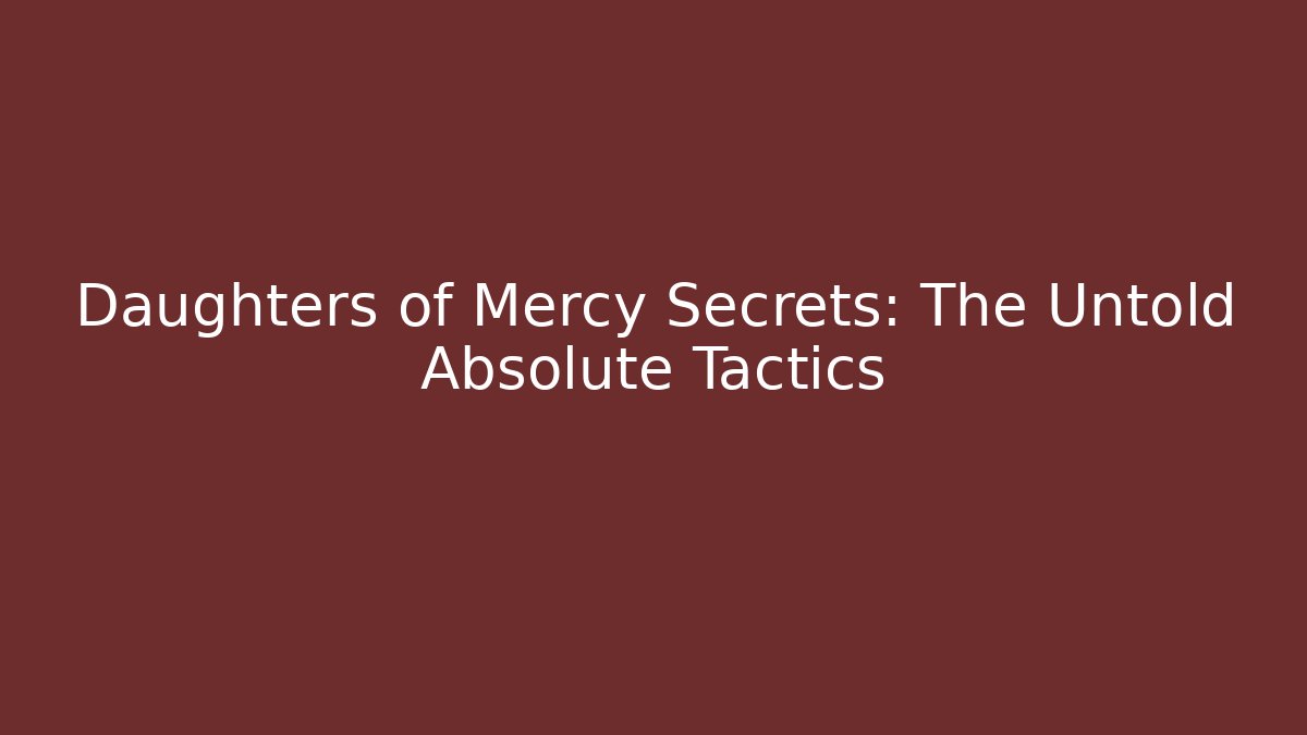 Daughters of Mercy Secrets: The Untold Absolute Tactics