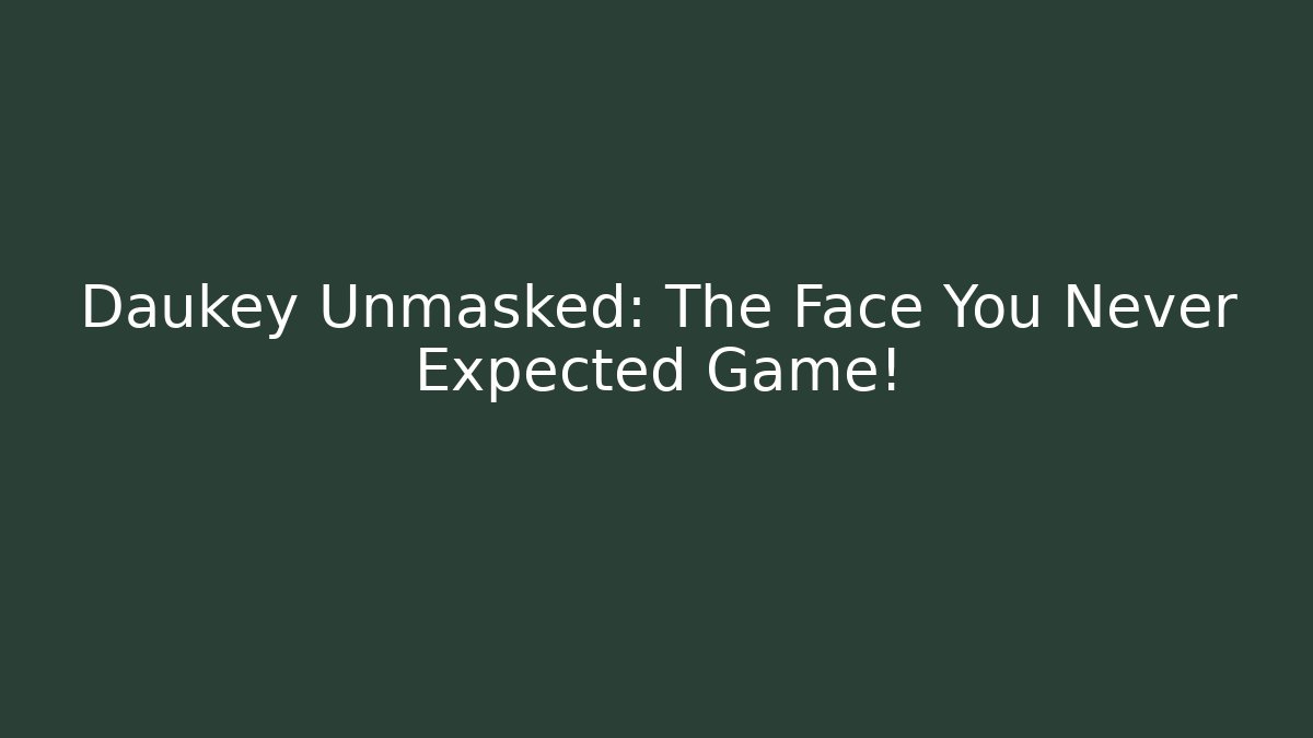 Daukey Unmasked: The Face You Never Expected Game!
