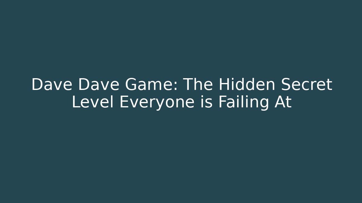 Dave Dave Game: The Hidden Secret Level Everyone is Failing At
