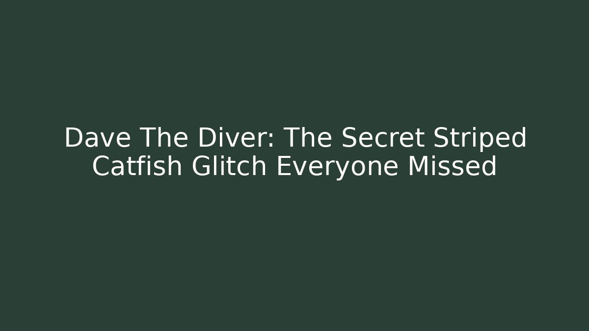 Dave The Diver: The Secret Striped Catfish Glitch Everyone Missed