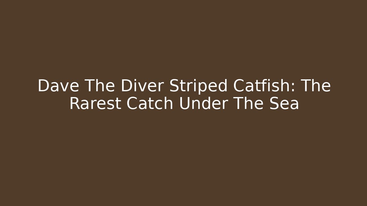 Dave The Diver Striped Catfish: The Rarest Catch Under The Sea
