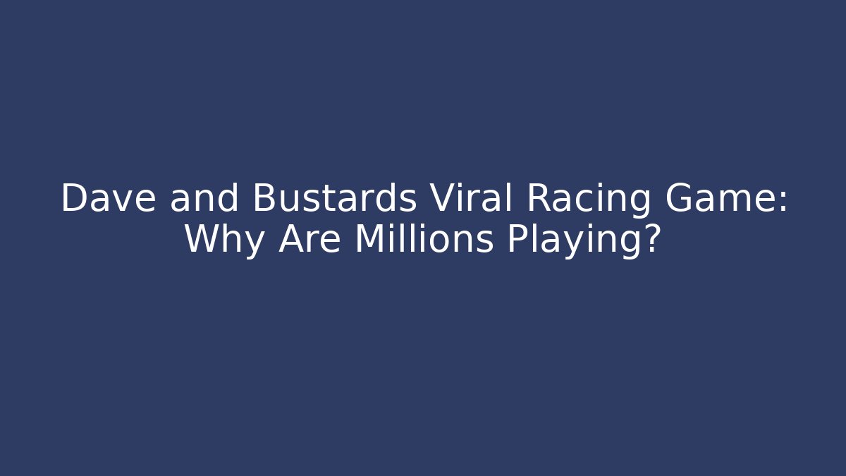 Dave and Bustards Viral Racing Game: Why Are Millions Playing?