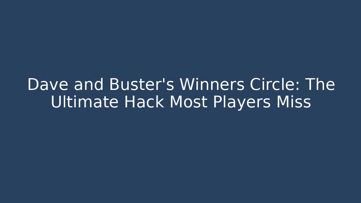 Dave and Buster's Winners Circle: The Ultimate Hack Most Players Miss - Create More Assets