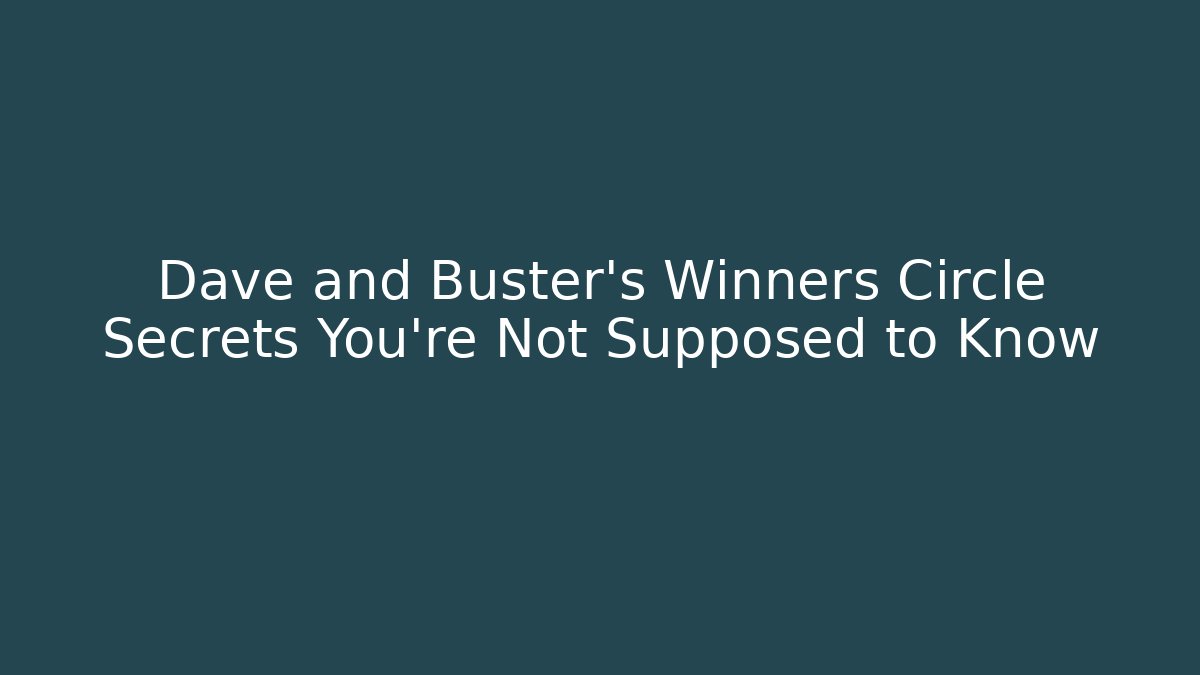 Dave and Buster's Winners Circle Secrets You're Not Supposed to Know