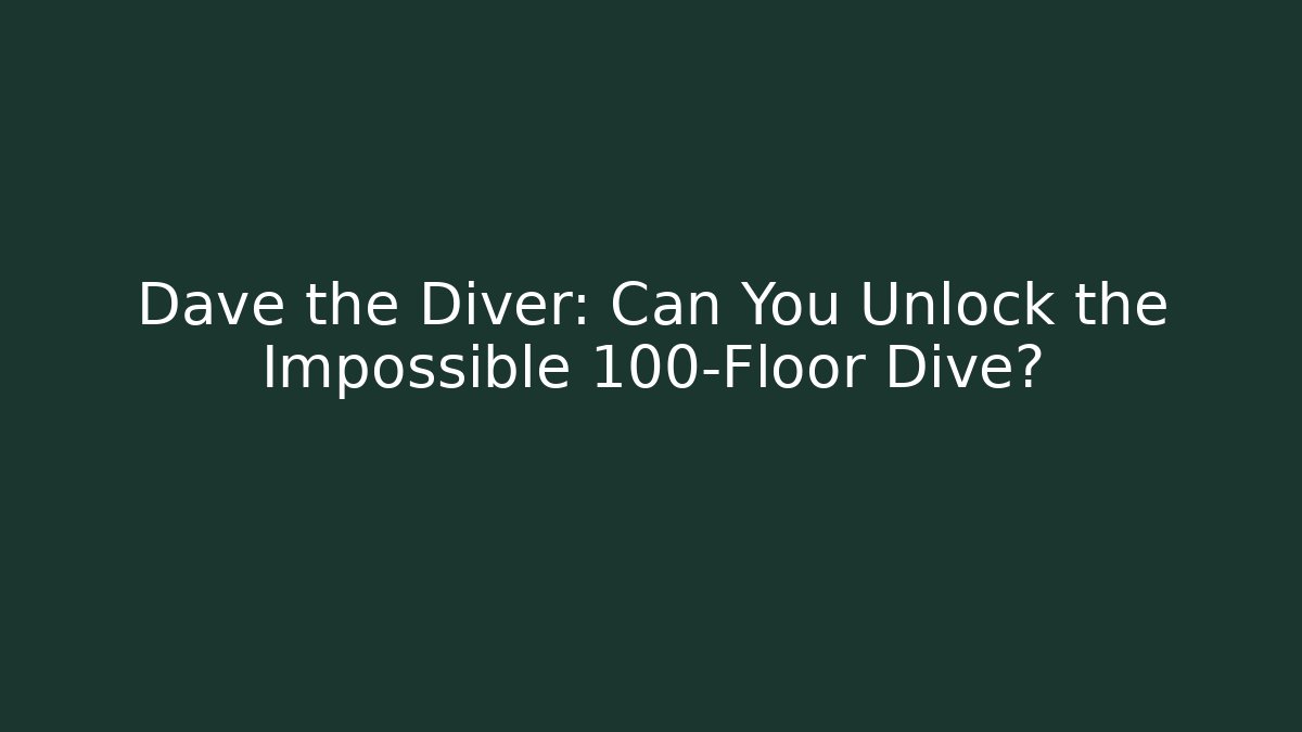 Dave the Diver: Can You Unlock the Impossible 100-Floor Dive?