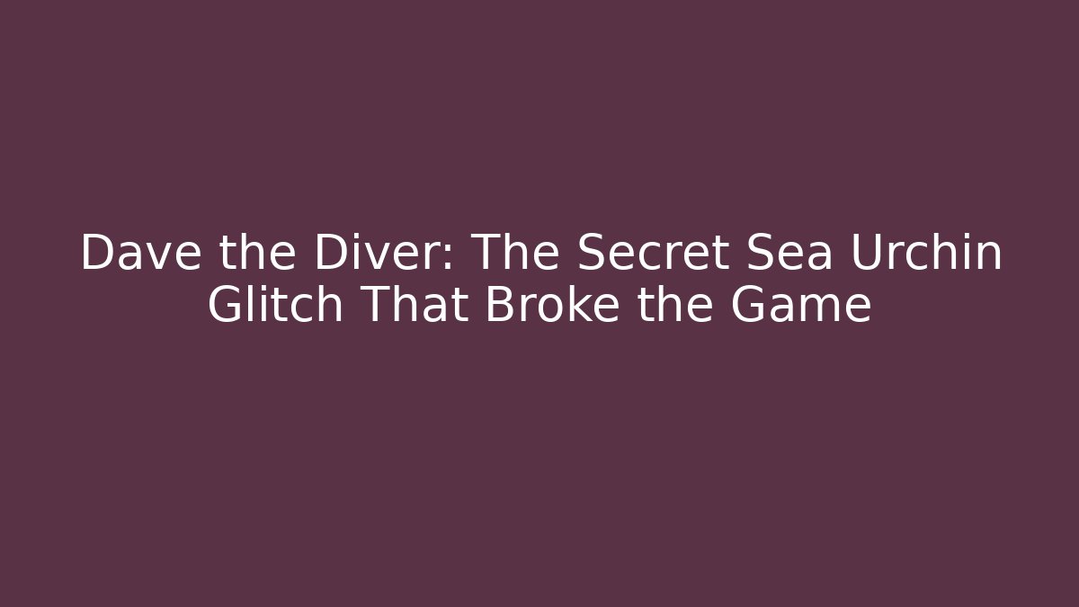 Dave the Diver: The Secret Sea Urchin Glitch That Broke the Game