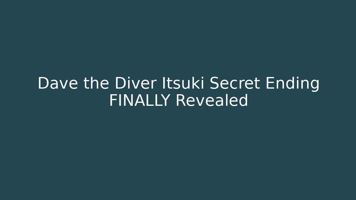 Dave the Diver Itsuki Secret Ending FINALLY Revealed