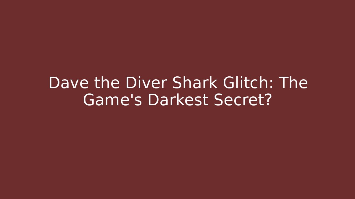 Dave the Diver Shark Glitch: The Game's Darkest Secret?