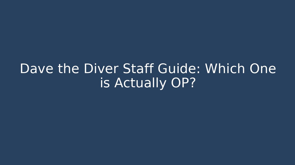 Dave the Diver Staff Guide: Which One is Actually OP?