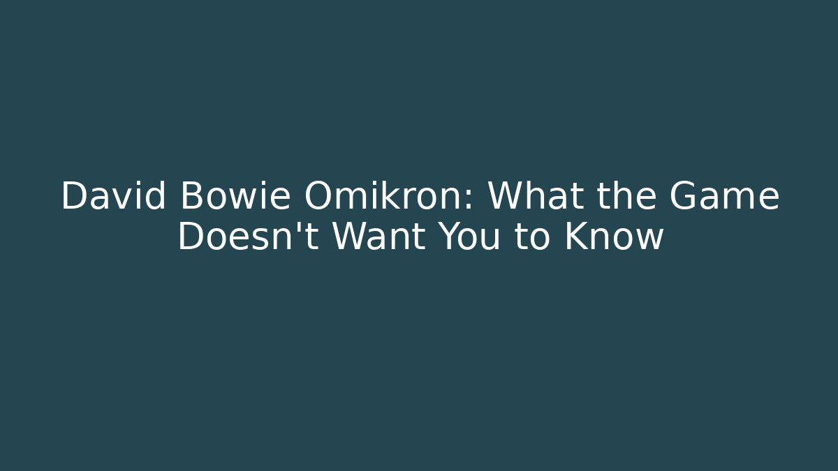 David Bowie Omikron: What the Game Doesn't Want You to Know