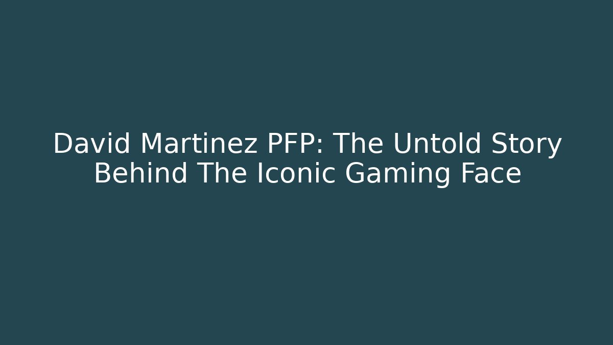 David Martinez PFP: The Untold Story Behind The Iconic Gaming Face