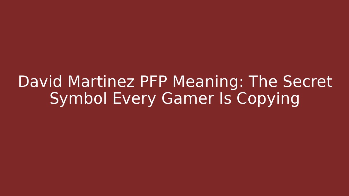 David Martinez PFP Meaning: The Secret Symbol Every Gamer Is Copying