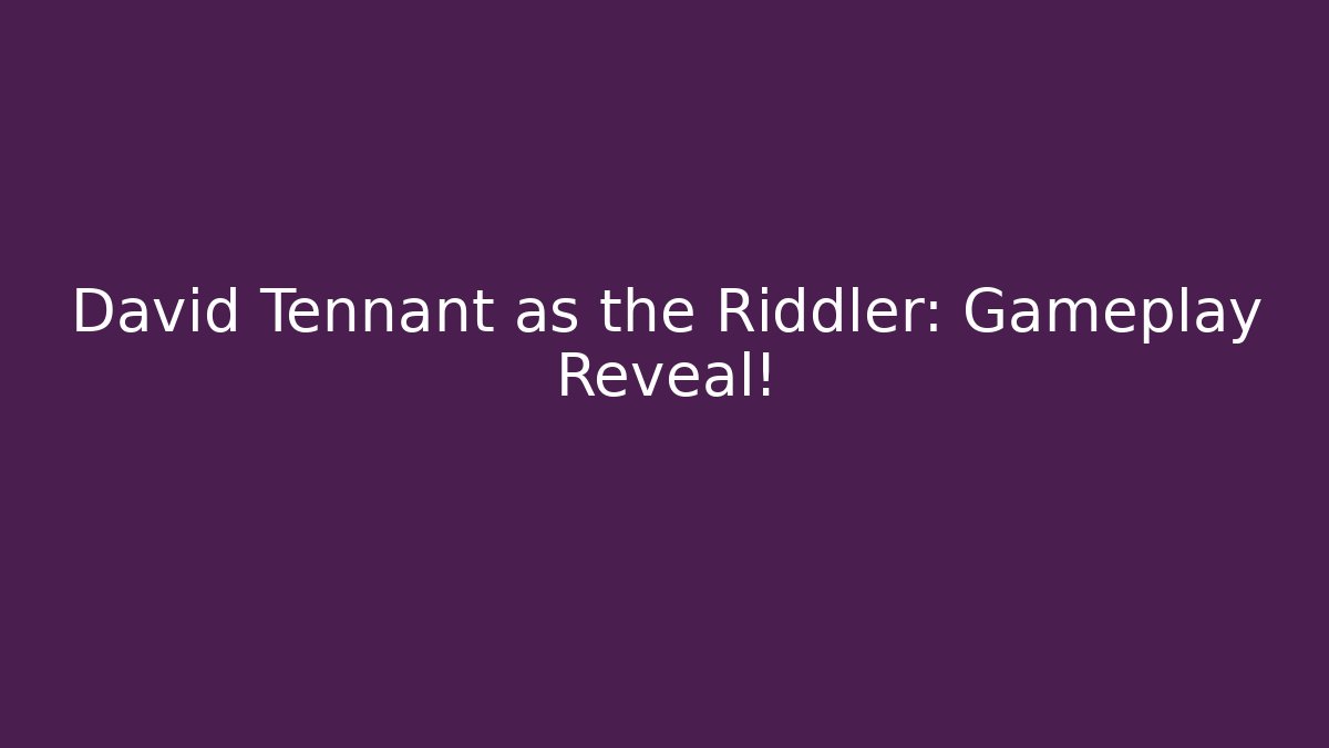 David Tennant as the Riddler: Gameplay Reveal! - Create More Assets