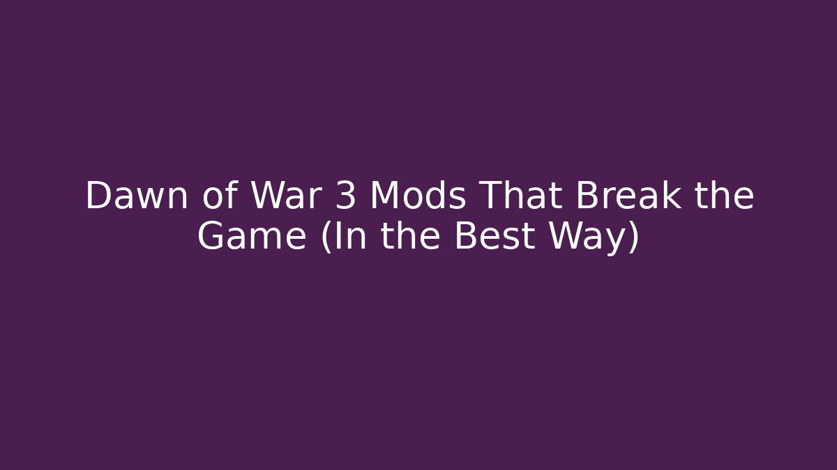 Dawn of War 3 Mods That Break the Game (In the Best Way)