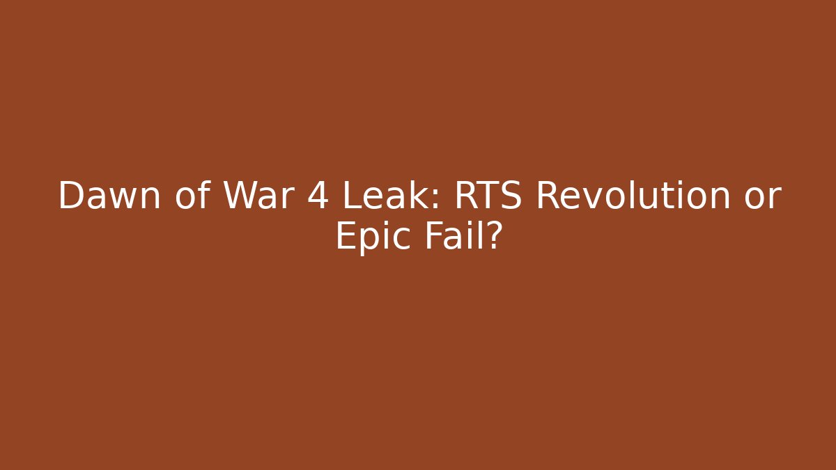 Dawn of War 4 Leak: RTS Revolution or Epic Fail?
