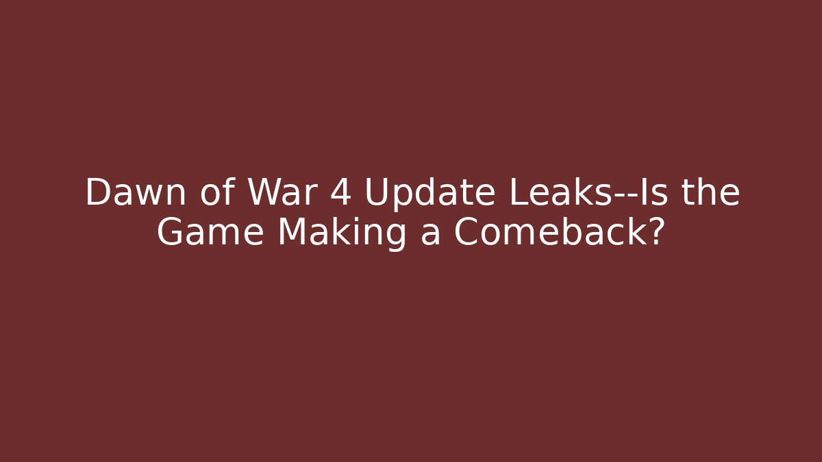 Dawn of War 4 Update Leaks—Is the Game Making a Comeback?