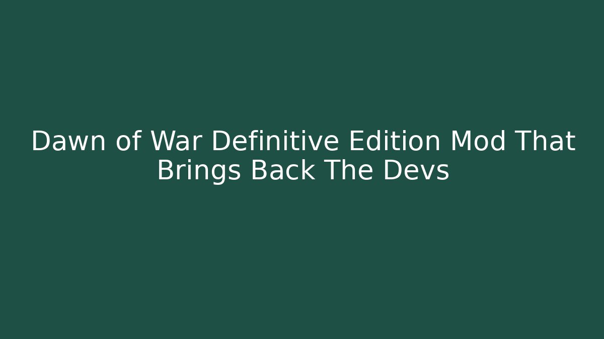Dawn of War Definitive Edition Mod That Brings Back The Devs