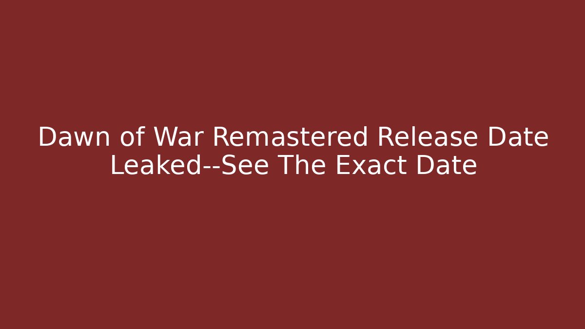 Dawn of War Remastered Release Date Leaked—See The Exact Date